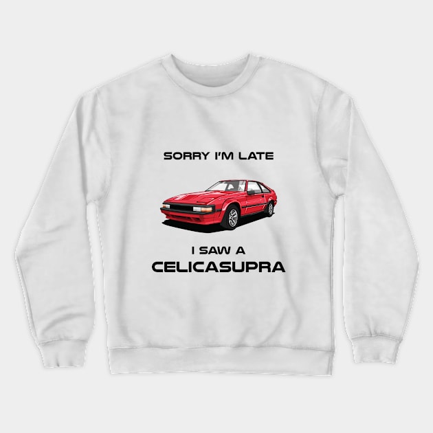 Sorry I'm Late Toyota CelicaSupra Crewneck Sweatshirt by DriveTheClassics